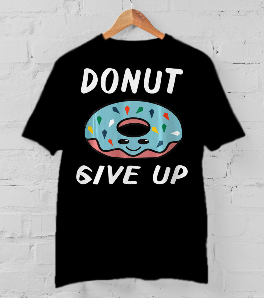 Donut Give Up Funny Donut Food Lovers T-Shirt