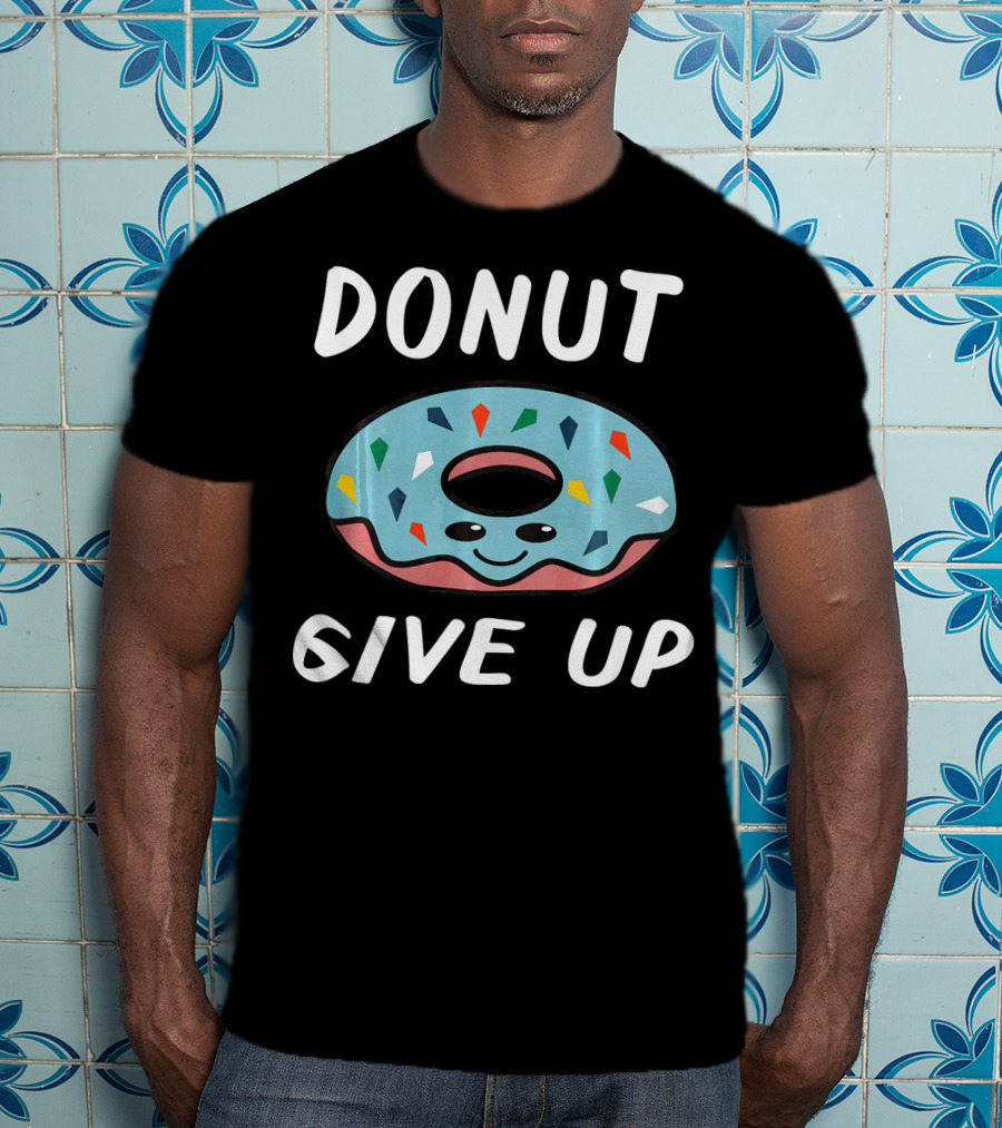 Donut Give Up Funny Donut Food Lovers T-Shirt