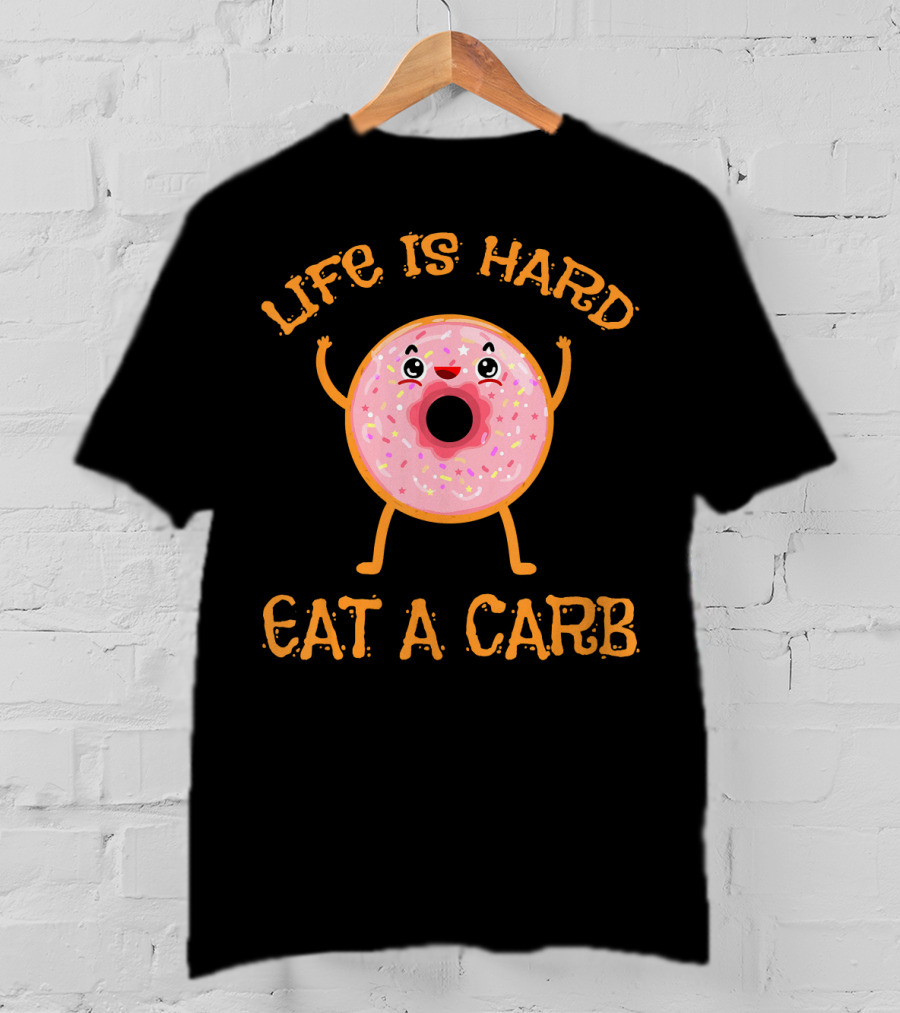 Life Is Hard Eat A Carb Happy Donut Cartoon T-Shirt