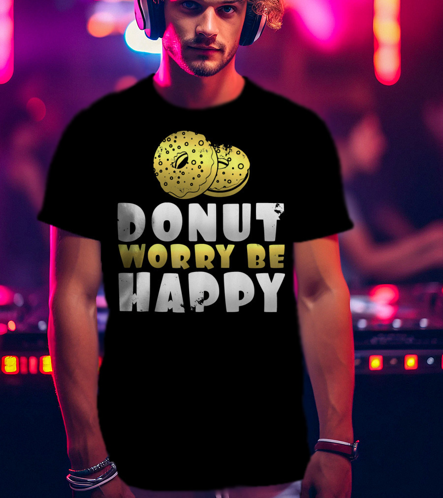 Donut Worry Be Happy Funny Donut Lover T-Shirt