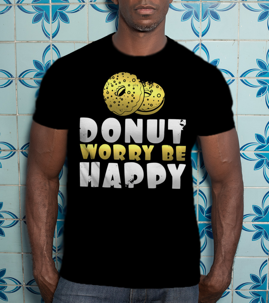 Donut Worry Be Happy Funny Donut Lover T-Shirt
