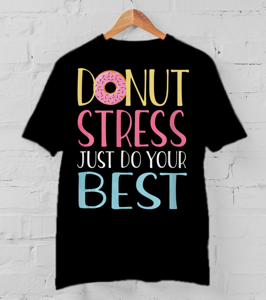Donut Stress Just Do Your Best Teachers Motivational Message T-Shirt