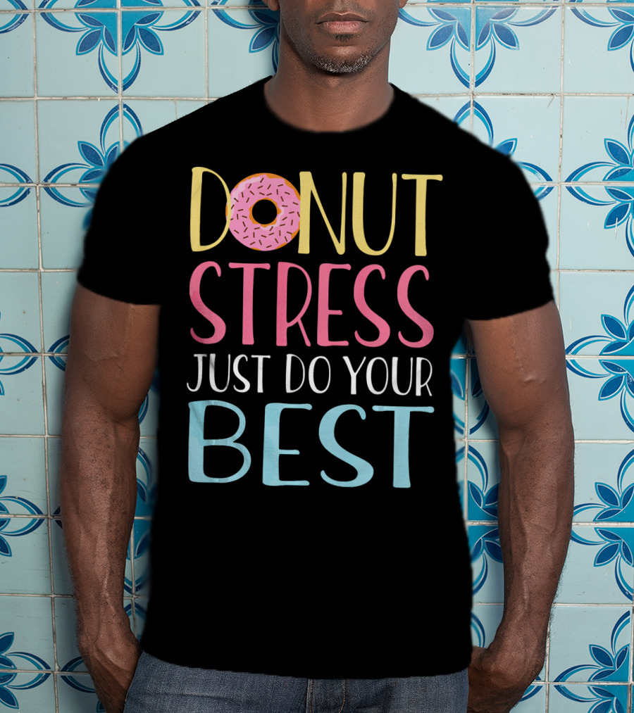 Donut Stress Just Do Your Best Teachers Motivational Message T-Shirt