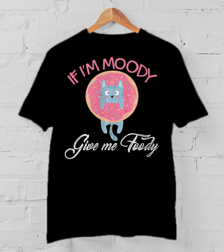If I'm Moody Give Me Foody Cute Cat Donut Love T-Shirt