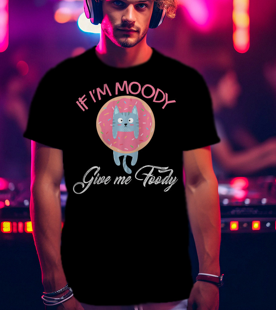 If I'm Moody Give Me Foody Cute Cat Donut Love T-Shirt