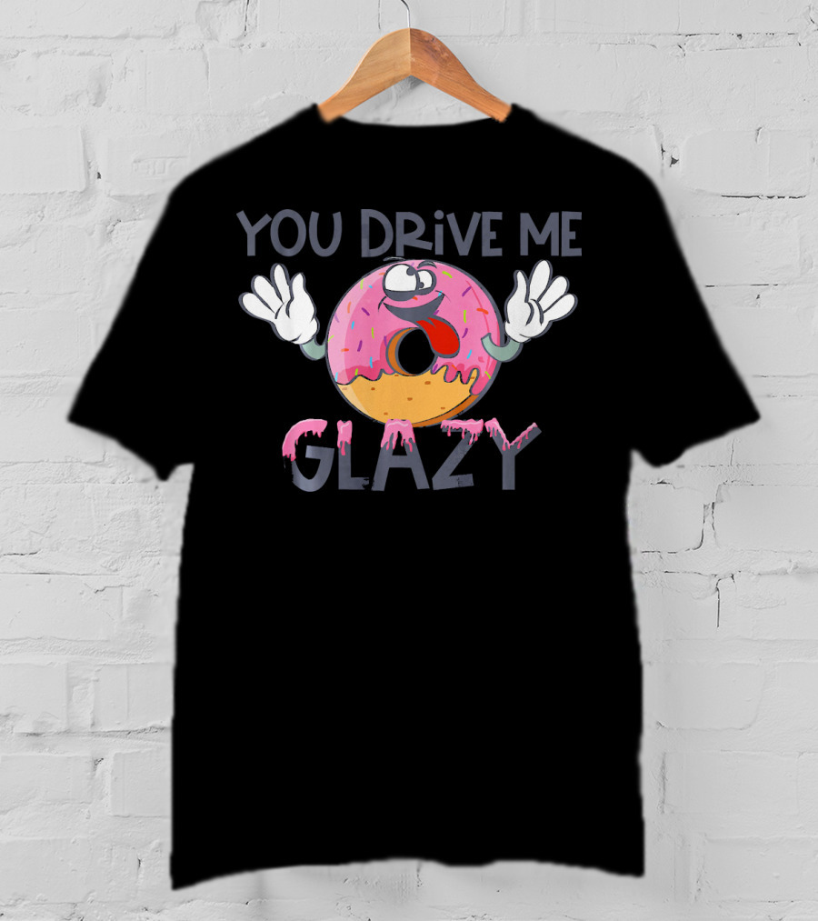 YOU DRIVE ME GLAZY Funny Donut Character With Sprinkles And Icing T-Shirt