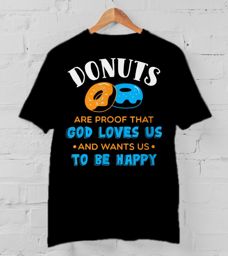Donuts Are Proof That God Loves US And Wants US To Be Happy T-Shirt