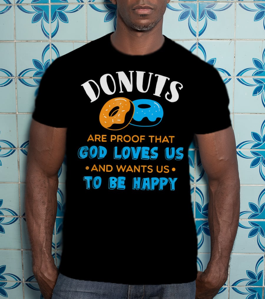 Donuts Are Proof That God Loves US And Wants US To Be Happy T-Shirt