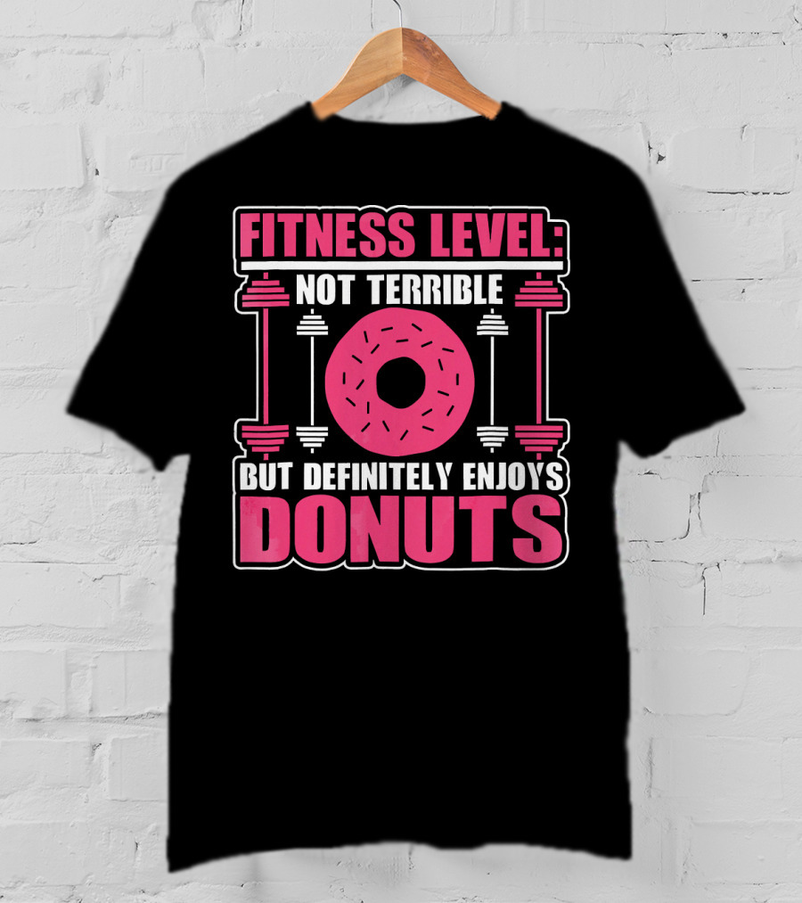 Fitness Level: Not Terrible But Definitely Enjoys Donuts T-Shirt