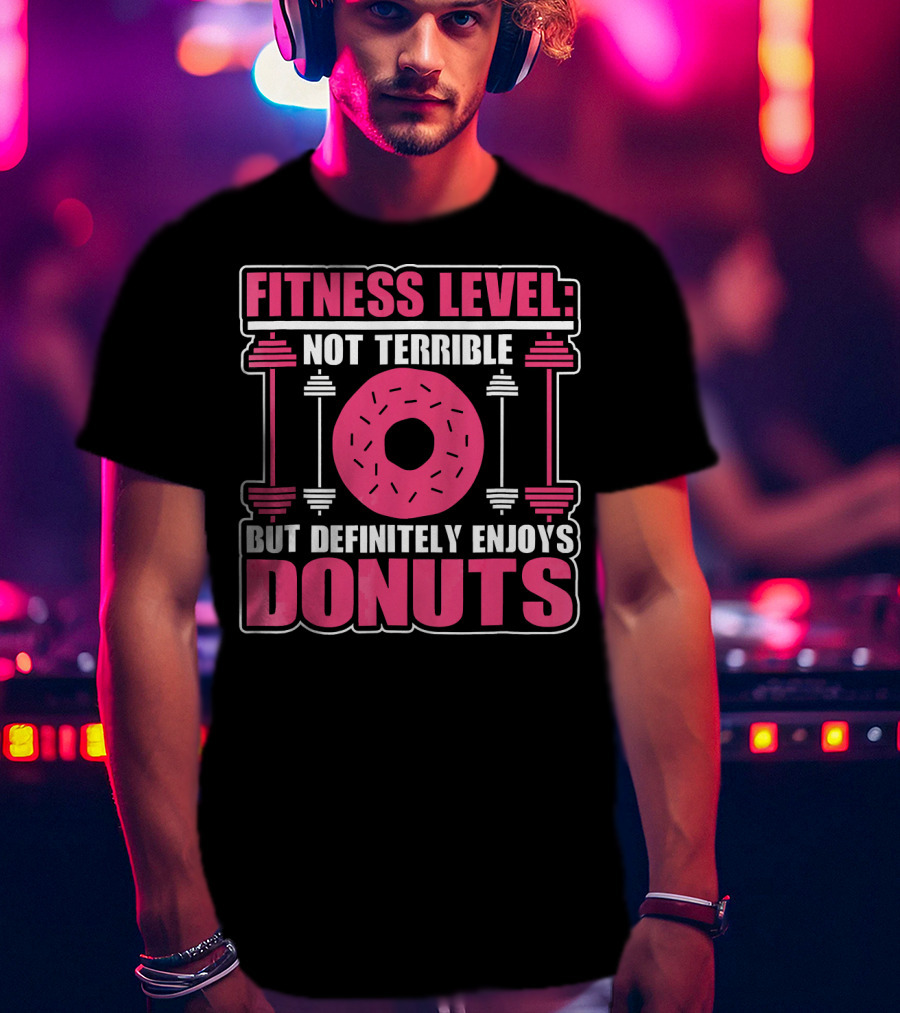 Fitness Level: Not Terrible But Definitely Enjoys Donuts T-Shirt