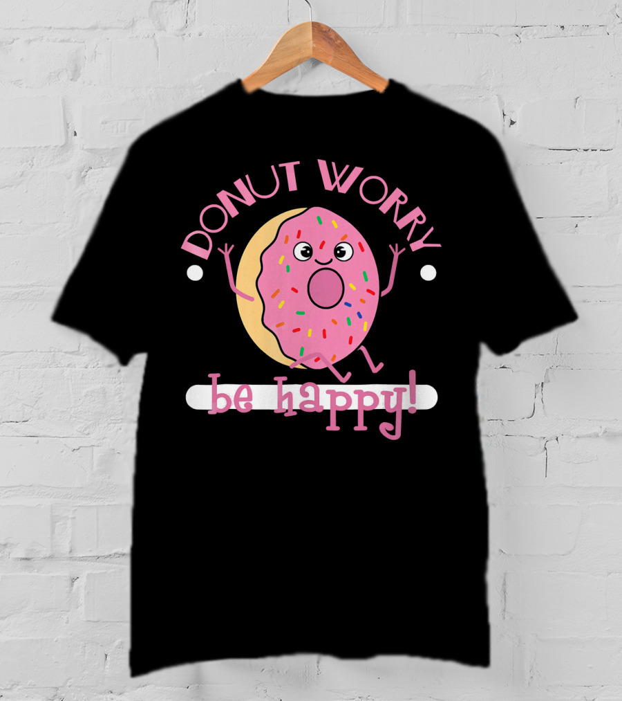 Donut Worry Be Happy Funny Cooking Novel Silly Sprinkles Doughnut T-Shirt