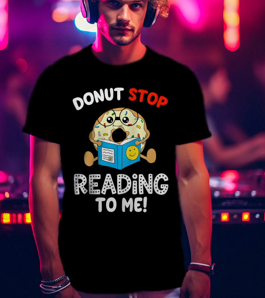 Donut Stop Reading To Me Fun Book Reader T-Shirt
