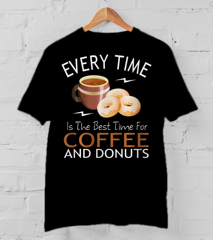 Every Time Is The Best Time For Coffee And Donuts T-Shirt
