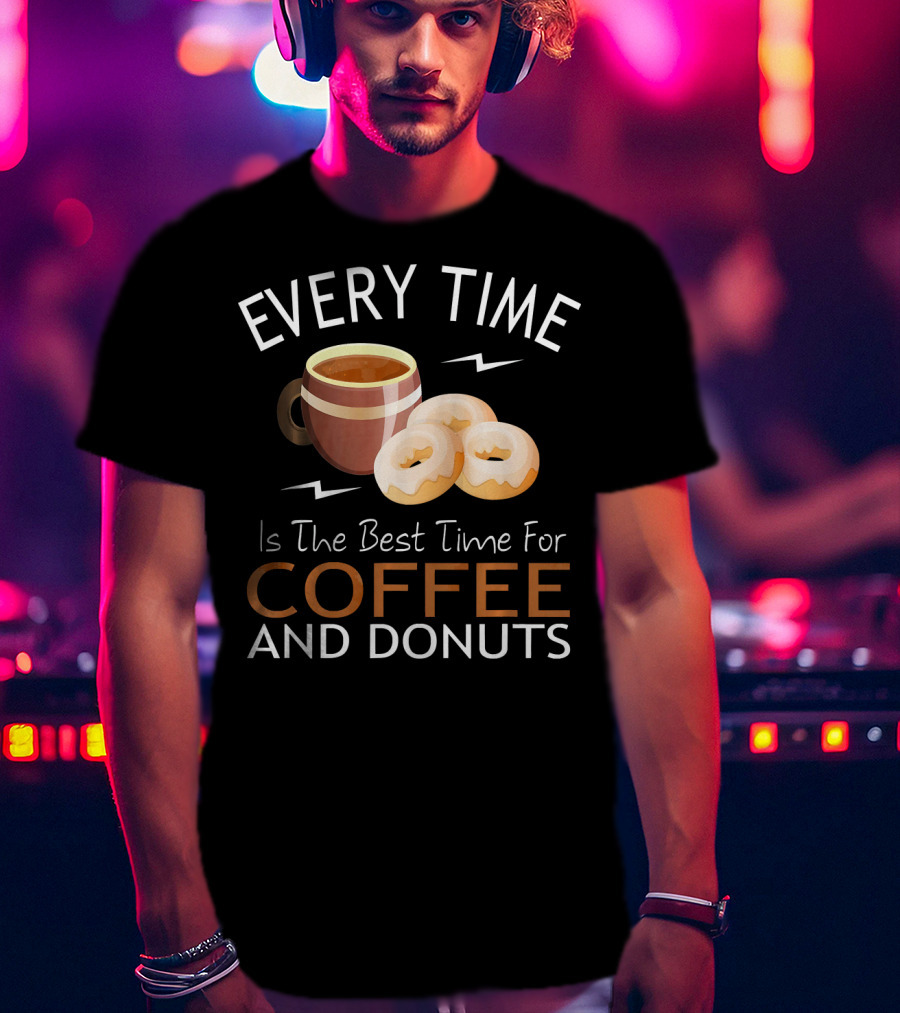 Every Time Is The Best Time For Coffee And Donuts T-Shirt