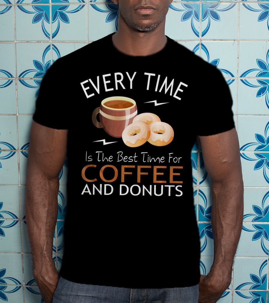 Every Time Is The Best Time For Coffee And Donuts T-Shirt