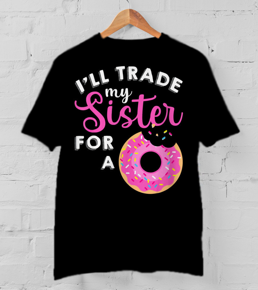 I'll Trade My Sister For A Donut Sweet T-Shirt
