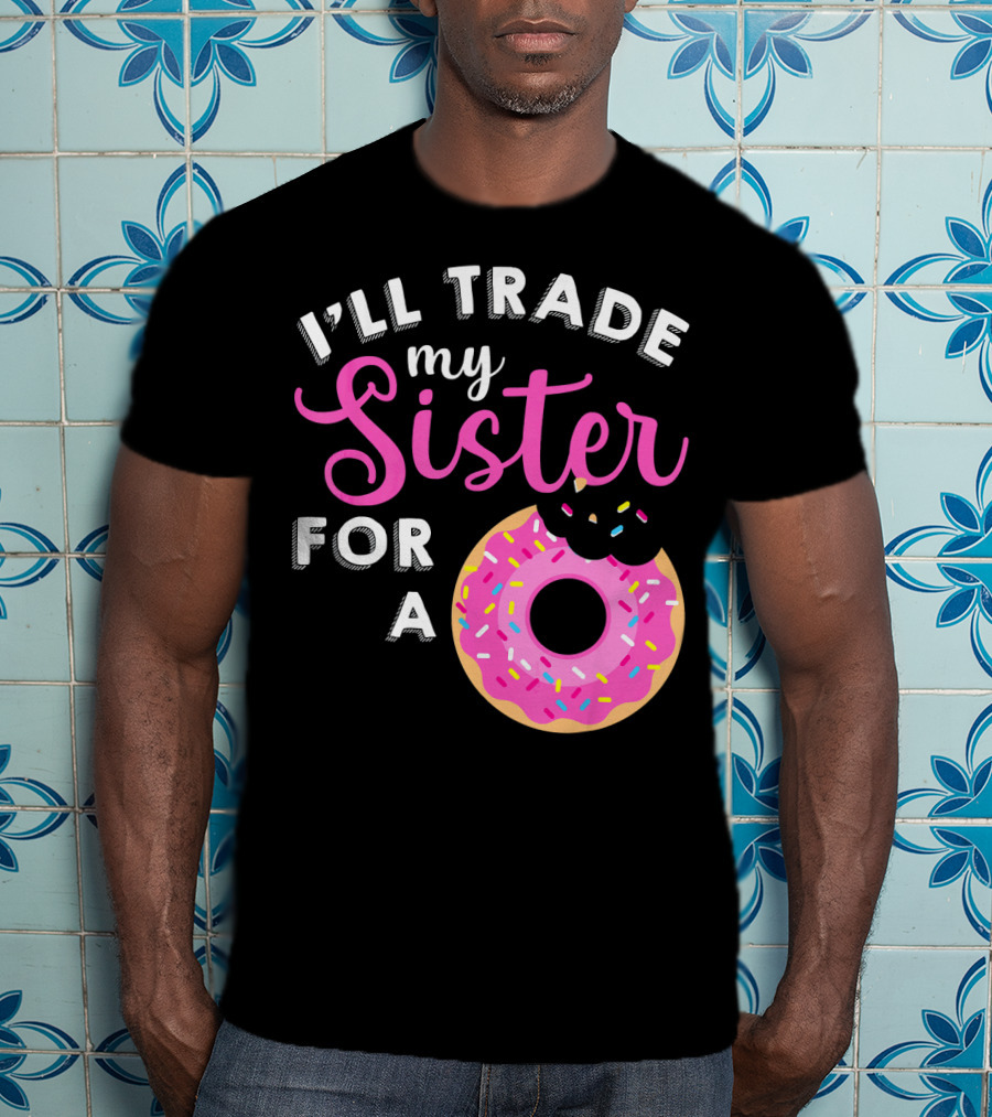 I'll Trade My Sister For A Donut Sweet T-Shirt