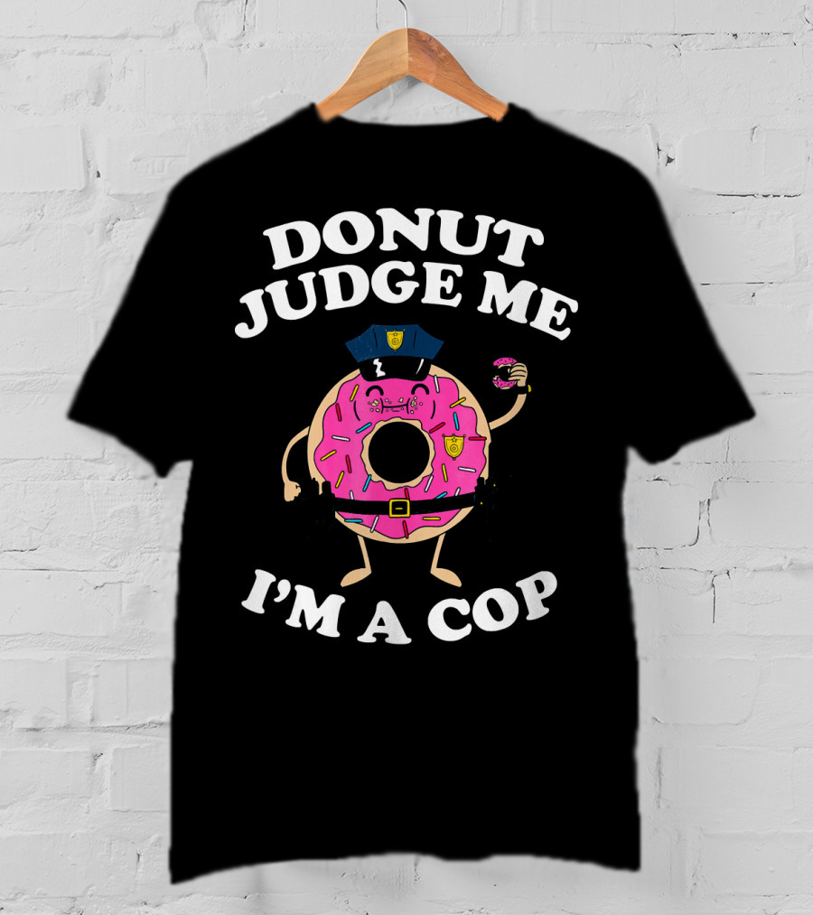 Donut Judge Me I'm A Cop Funny Police Officer Doughnut T-Shirt