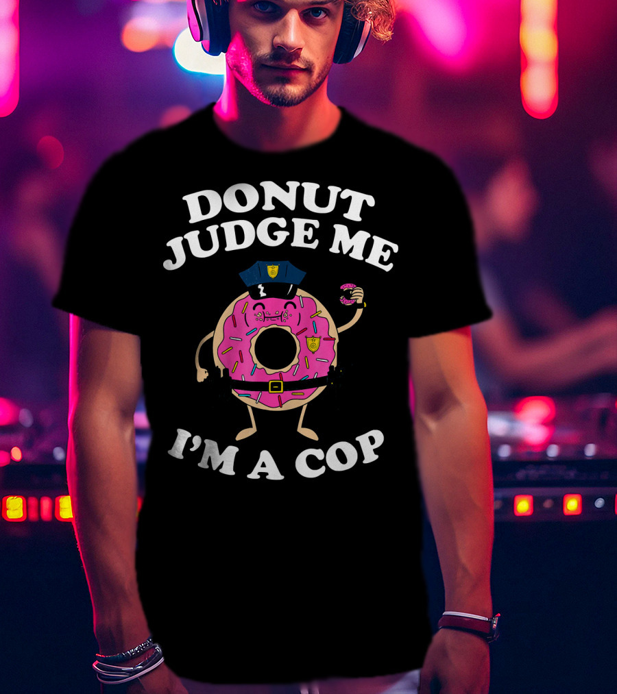 Donut Judge Me I'm A Cop Funny Police Officer Doughnut T-Shirt