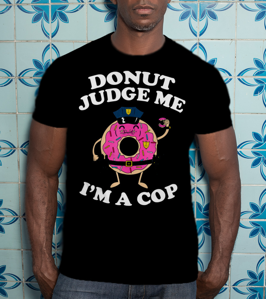 Donut Judge Me I'm A Cop Funny Police Officer Doughnut T-Shirt