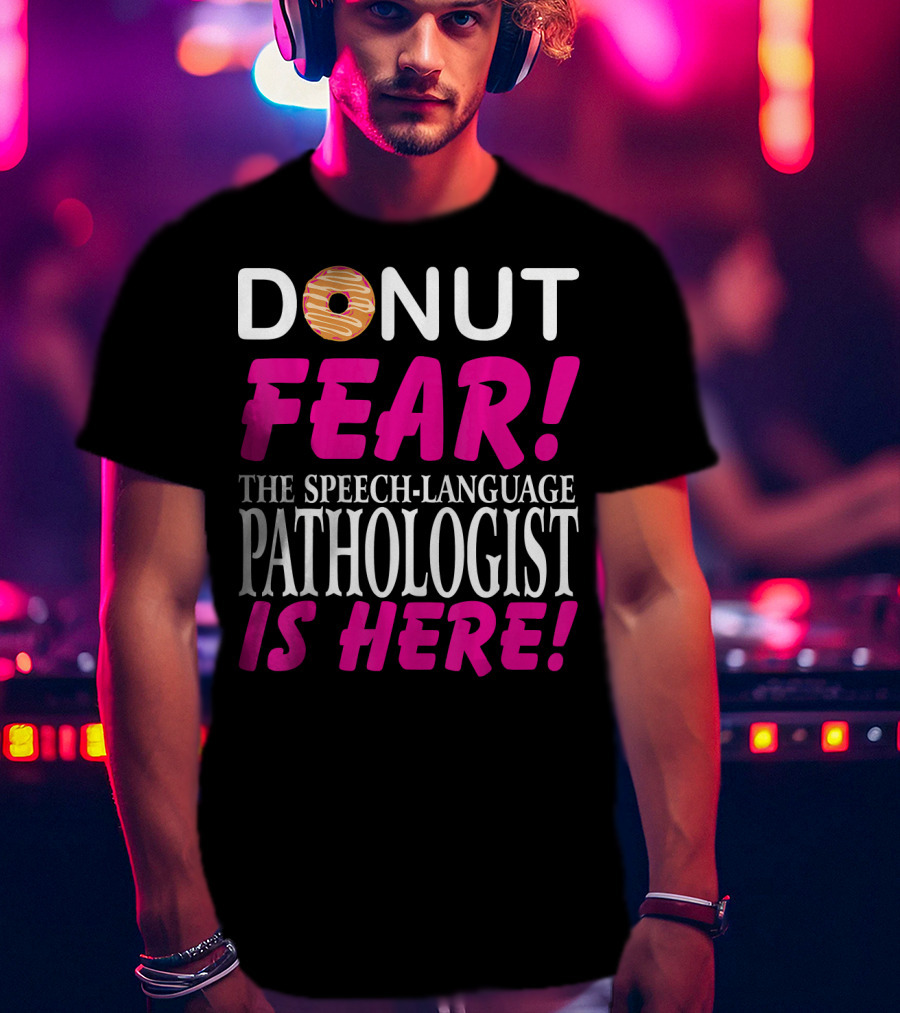 Donut Fear The Speech-Language Pathologist Is Here T-Shirt