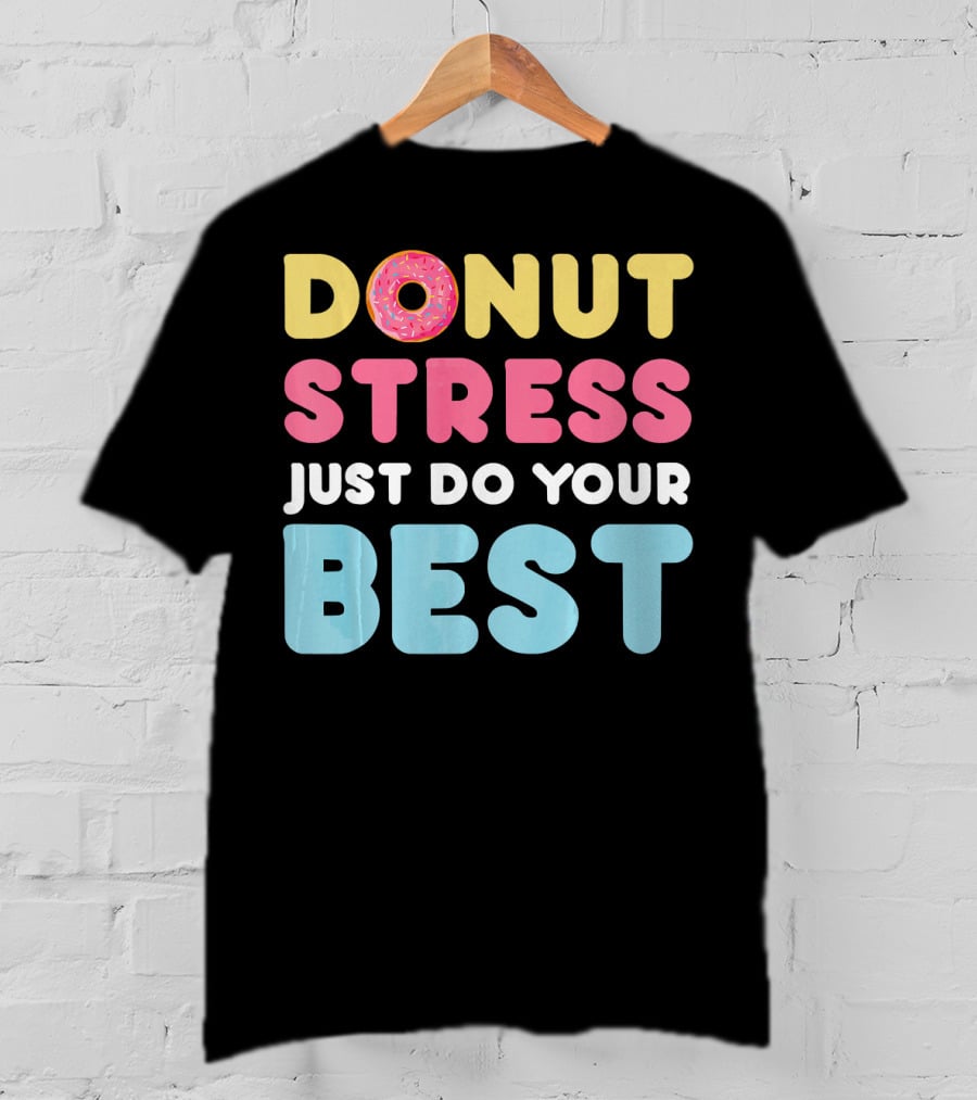 DONUT Stress Just Do Your Best Motivational Phrase With Donut T-Shirt