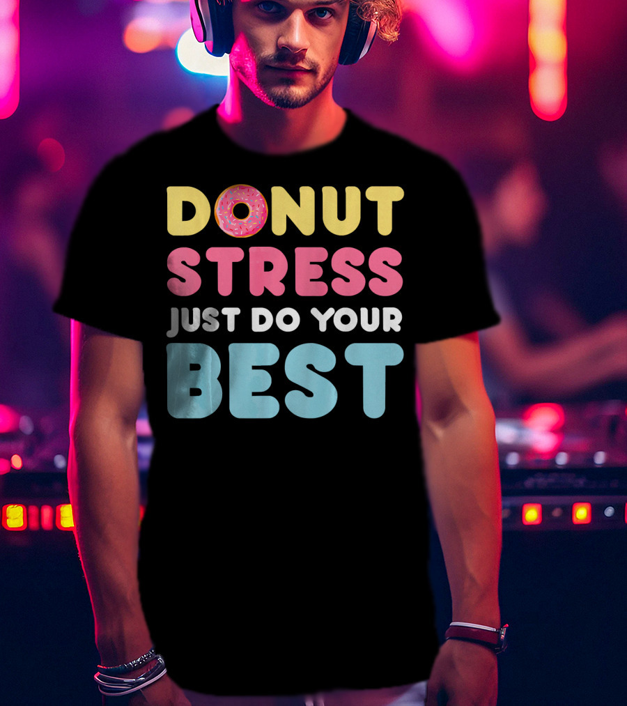 DONUT Stress Just Do Your Best Motivational Phrase With Donut T-Shirt