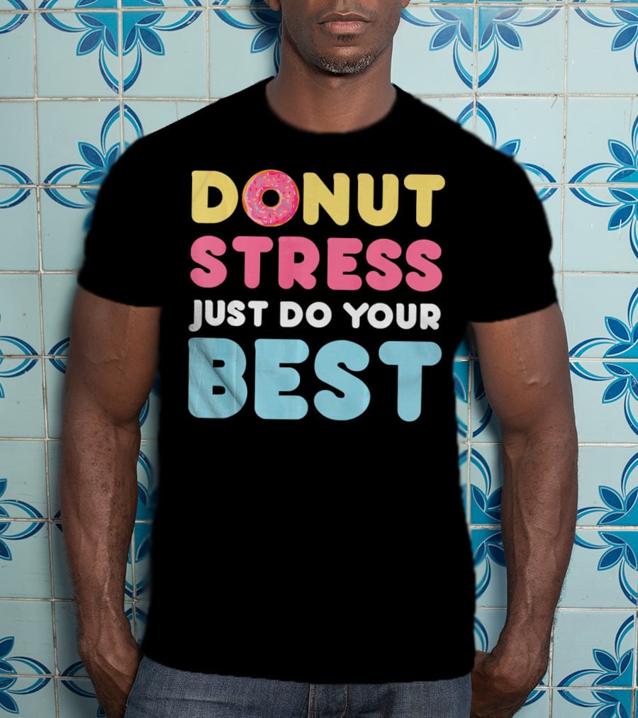 DONUT Stress Just Do Your Best Motivational Phrase With Donut T-Shirt