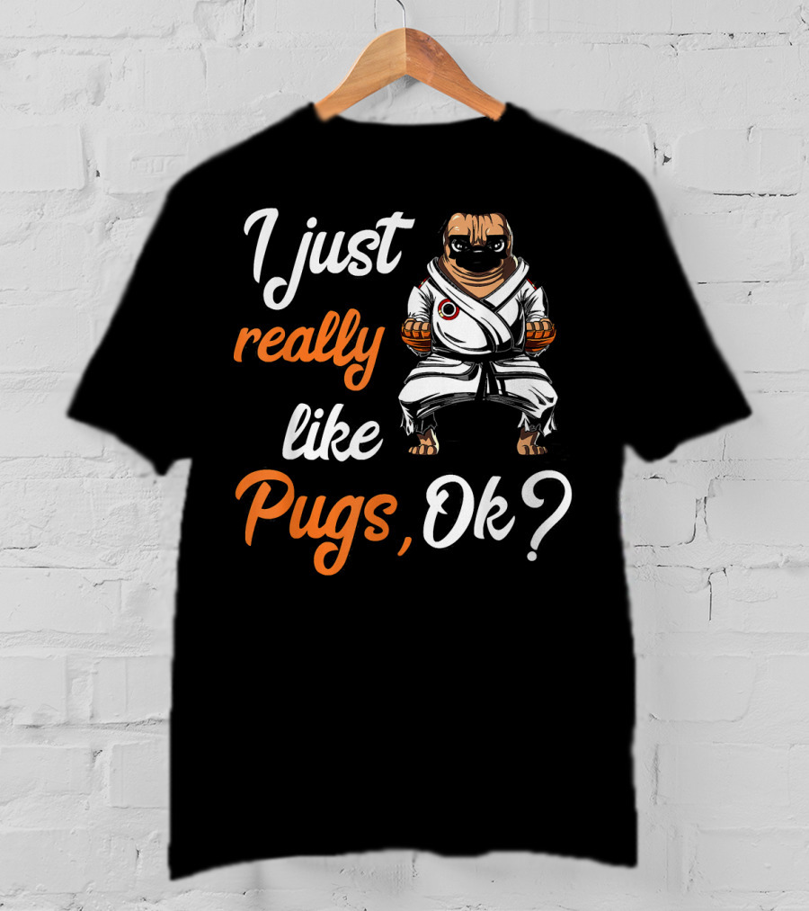 I Just Really Like Pugs Ok Martial Arts Pug Dog In Karate Gi T-Shirt