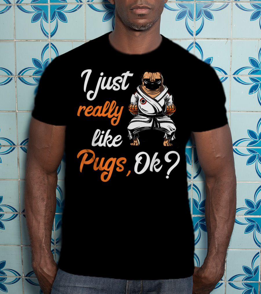 I Just Really Like Pugs Ok Martial Arts Pug Dog In Karate Gi T-Shirt