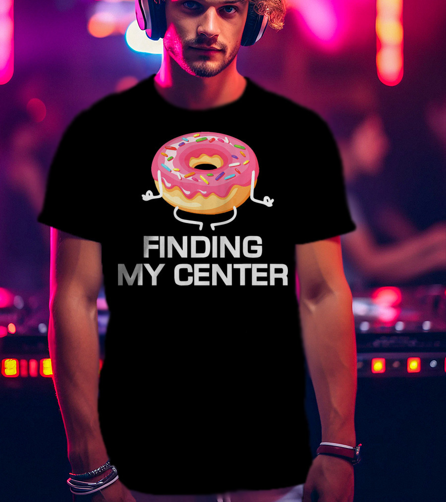 Finding My Center Donut Shop Funny Yoga Meditation T-Shirt