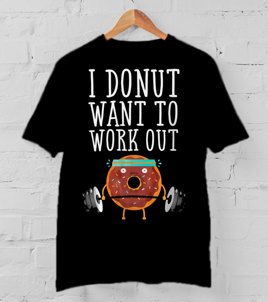 I Donut Want To Work Out Funny Gym Doughnut Lifting Weights T-Shirt