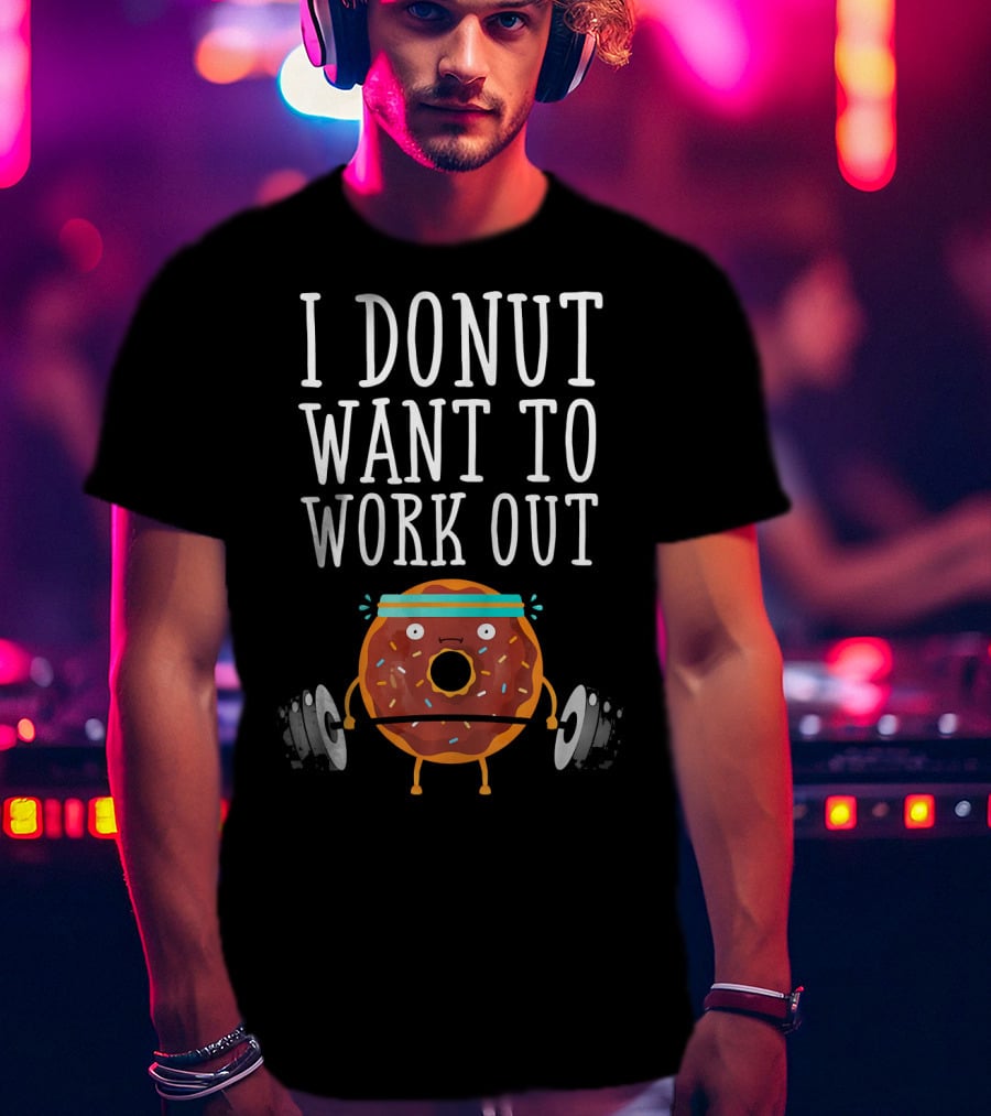 I Donut Want To Work Out Funny Gym Doughnut Lifting Weights T-Shirt