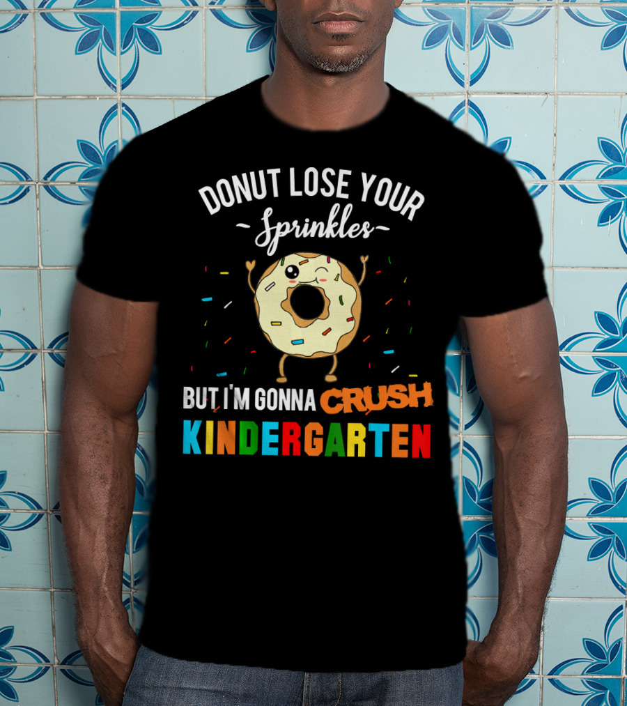 Donut Lose Your Sprinkles But I'm Gonna Crush Kindergarten T-Shirt