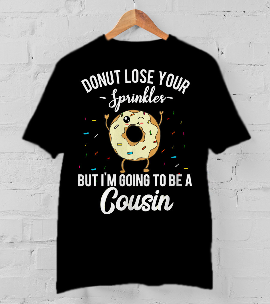 Donut Lose Your Sprinkles But I'm Going To Be A Cousin T-Shirt