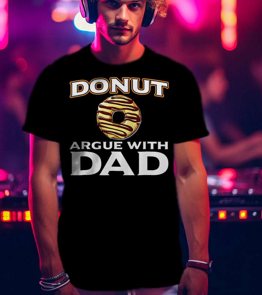 Donut Argue With Dad Funny Donut Humor Father's Day T-Shirt