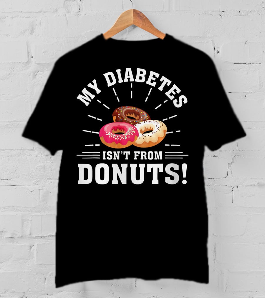 My Diabetes Isn't From Donuts Type 1 Diab T-Shirt