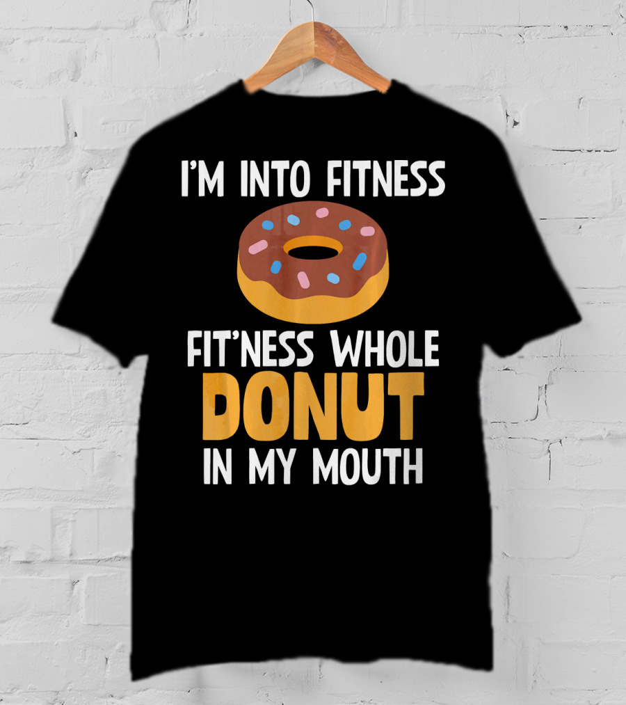 I'm Into Fitness Fit'ness Whole Donut In My Mouth T-Shirt
