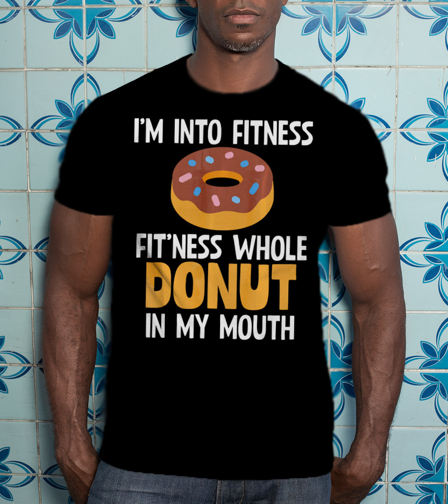 I'm Into Fitness Fit'ness Whole Donut In My Mouth T-Shirt