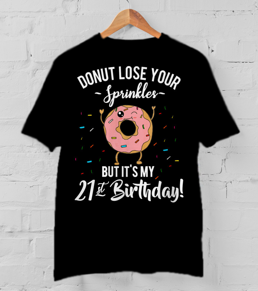 Donut Lose Your Sprinkles But It's My 21St Birthday T-Shirt