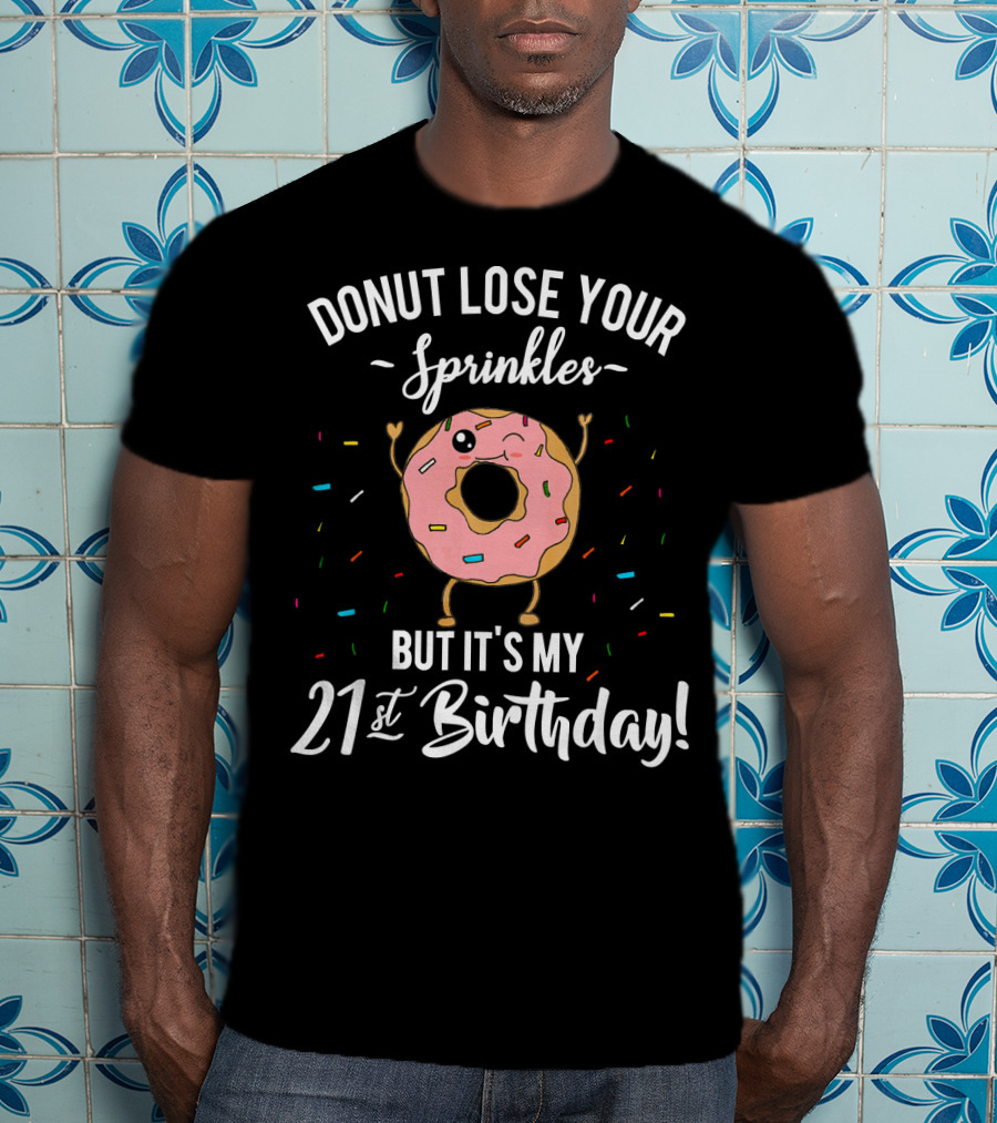 Donut Lose Your Sprinkles But It's My 21St Birthday T-Shirt