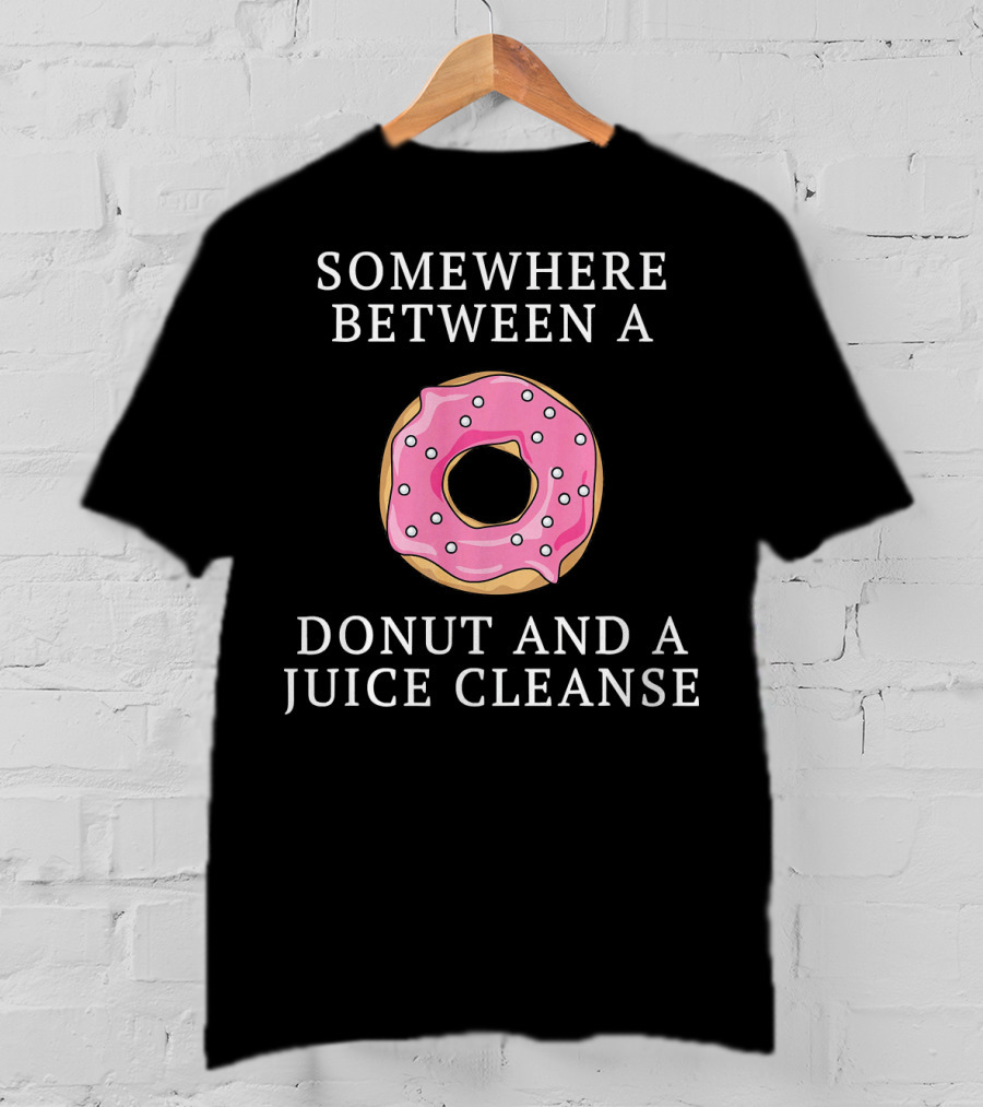 Somewhere Between A Donut And A Juice Cleanse T-Shirt