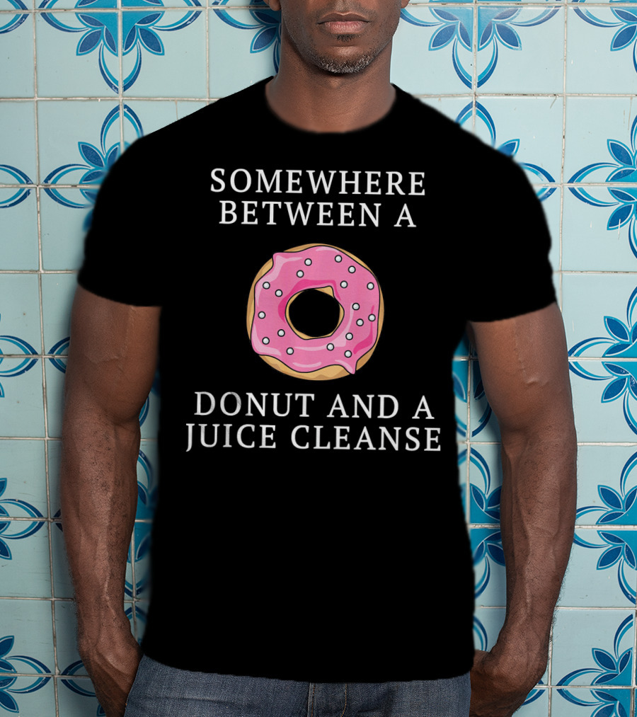 Somewhere Between A Donut And A Juice Cleanse T-Shirt