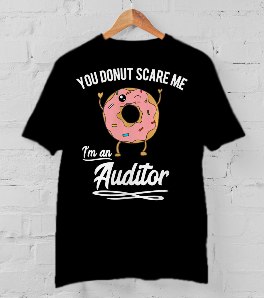 You Donut Scare Me I'm An Auditor Donut Image With Sprinkles And Facial Expression T-Shirt