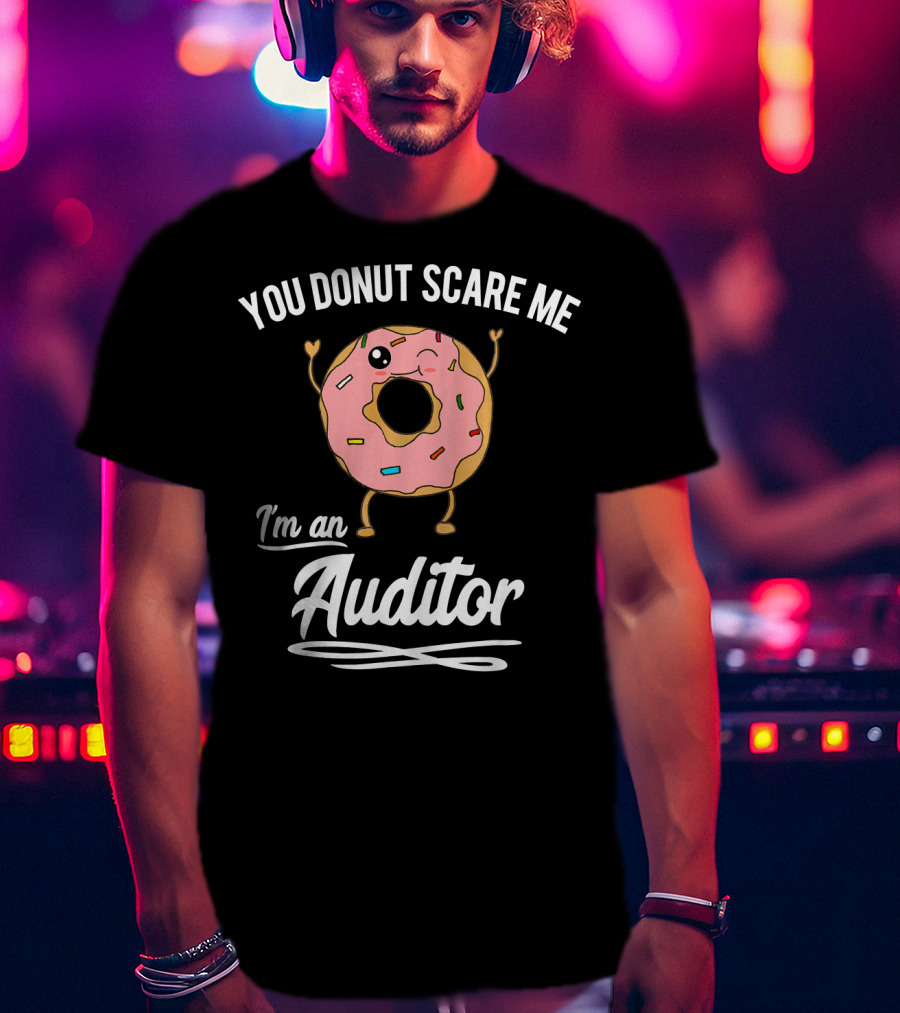 You Donut Scare Me I'm An Auditor Donut Image With Sprinkles And Facial Expression T-Shirt