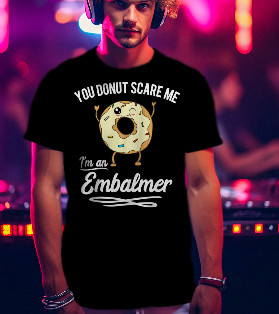 You Donut Scare Me I'm An Embalmer Winking Doughnut With Sprinkles T-Shirt