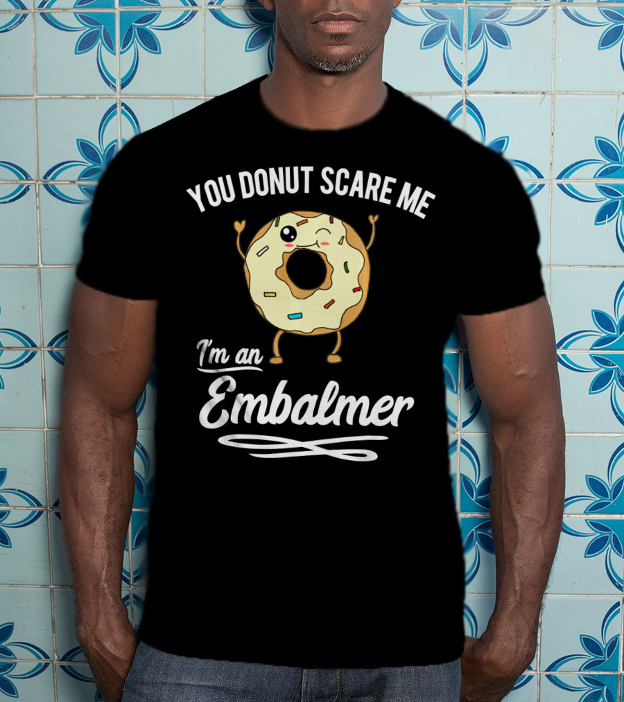 You Donut Scare Me I'm An Embalmer Winking Doughnut With Sprinkles T-Shirt