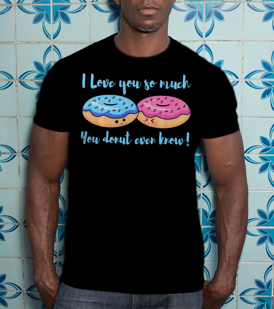 I Love You So Much You Donut Even Know With Cute Blue And Pink Donuts T-Shirt