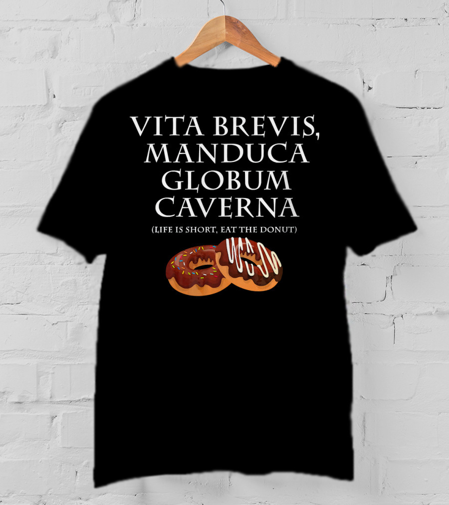 Vita Brevis Manduca Globum Caverna Life Is Short Eat The Donut T-Shirt