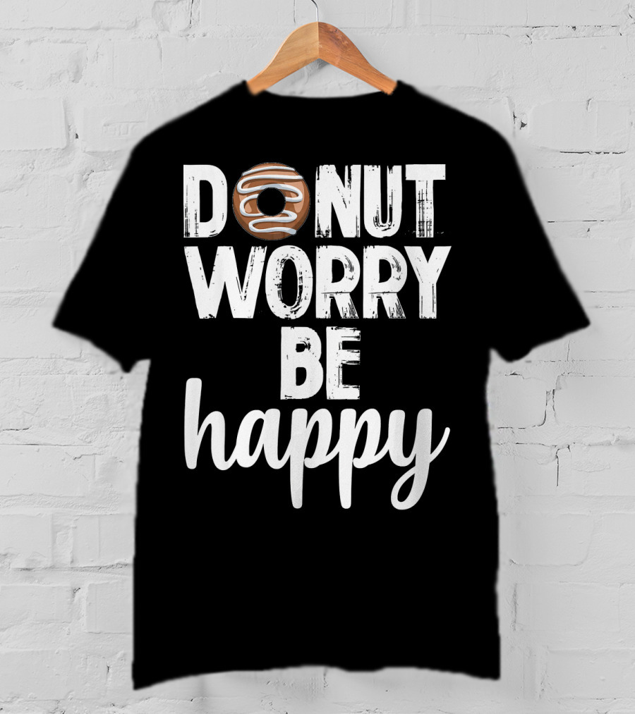 Donut Worry Be Happy Funny Foodie Doughnut T-Shirt